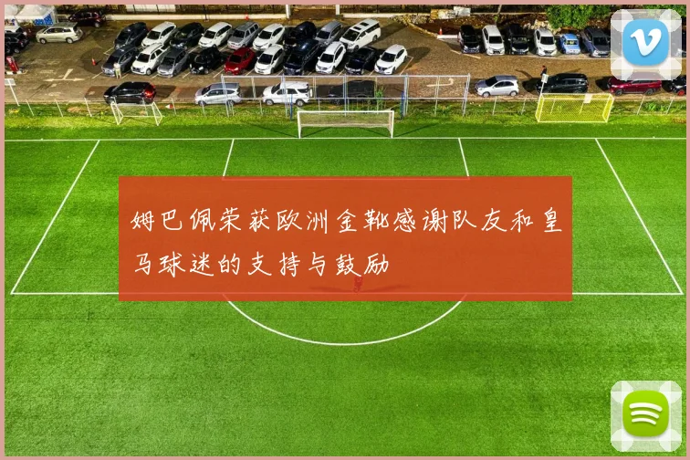 姆巴佩荣获欧洲金靴感谢队友和皇马球迷的支持与鼓励