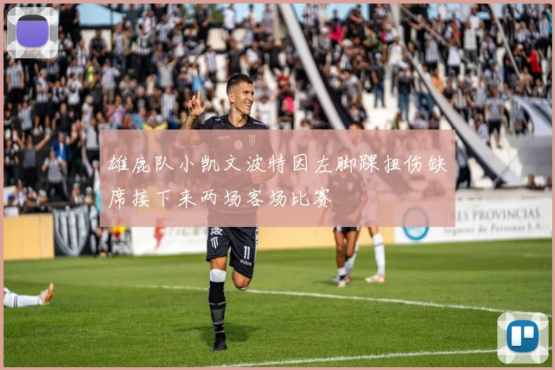 雄鹿队小凯文波特因左脚踝扭伤缺席接下来两场客场比赛